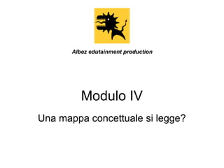 Albez edutainment production

Modulo IV
Una mappa concettuale si legge?

 