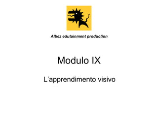 Albez edutainment production

Modulo IX
L’apprendimento visivo

 