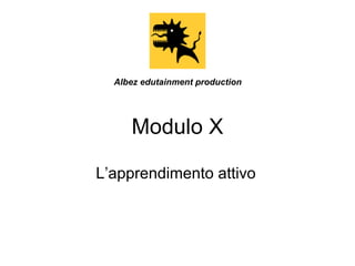 Albez edutainment production

Modulo X
L’apprendimento attivo

 