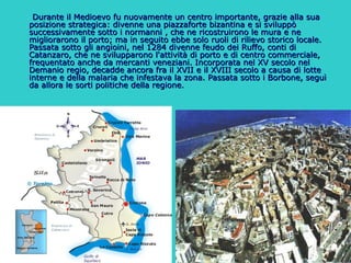 Durante il Medioevo fu nuovamente un centro importante, grazie alla sua posizione strategica: divenne una piazzaforte bizantina e si sviluppò successivamente sotto i normanni , che ne ricostruirono le mura e ne migliorarono il porto; ma in seguito ebbe solo ruoli di rilievo storico locale. Passata sotto gli angioini, nel 1284 divenne feudo dei Ruffo, conti di Catanzaro, che ne svilupparono l'attività di porto e di centro commerciale, frequentato anche da mercanti veneziani. Incorporata nel XV secolo nel Demanio regio, decadde ancora fra il XVII e il XVIII secolo a causa di lotte interne e della malaria che infestava la zona. Passata sotto i Borbone, seguì da allora le sorti politiche della regione. 