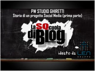 PW STUDIO GHIRETTI
Storia di un progetto Social Media (prima parte)
 