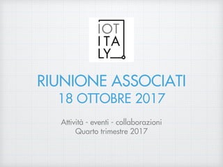 RIUNIONE ASSOCIATI
18 OTTOBRE 2017
Attività - eventi - collaborazioni
Quarto trimestre 2017
 