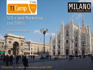 T3Camp Italia - 4° edizione evento italiano sul CMS TYPO3
SEO e Web Marketing
con TYPO3
!
William Sbarzaglia
 