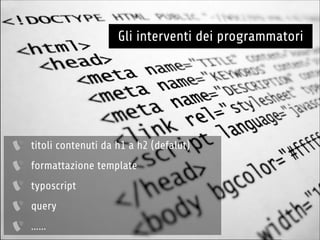 !
William Sbarzaglia - Intera
titoli contenuti da h1 a h2 (defalut)
formattazione template
typoscript
query
……
Gli interventi dei programmatori
 