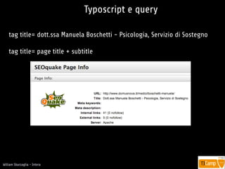 !
William Sbarzaglia - Intera
Typoscript e query
tag title= dott.ssa Manuela Boschetti - Psicologia, Servizio di Sostegno
!
tag title= page title + subtitle
 
