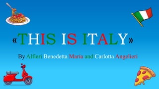 By Alfieri Benedetta Maria and Carlotta Angelieri
«THIS IS ITALY»
 