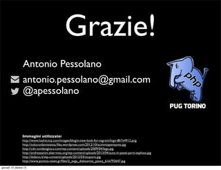 Grazie!
antonio.pessolano@gmail.com
@apessolano
Antonio Pessolano
Immagini utilizzate:
http://www.hashicorp.com/images/blog/a-new-look-for-vagrant/logo-8b7a4912.png
http://soloconlamiatesta.ﬁles.wordpress.com/2012/10/scimmiapensante.jpg
http://cdn.iovideogioco.com/wp-content/uploads/2009/04/lego.jpg
http://andreazanini.altervista.org/wp-content/uploads/2013/04/auto-in-pezzi-parti-esploso.jpg
http://ilsileno.it/wp-content/uploads/2012/03/stupore.jpg
http://www.pontos-news.gr/ﬁles/3_avga_diakosmisi_pasxa_616793647.jpg
 