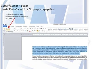 Cortar/Copiar – pegar
desde Pestaña Inicio / Grupo portapapeles
a.- Seleccionado el texto,
clickamos en el icono Copiar o
en Cortar.
 