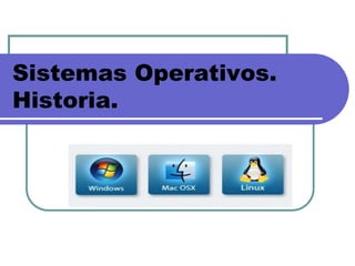 Sistemas Operativos.
Historia.
 