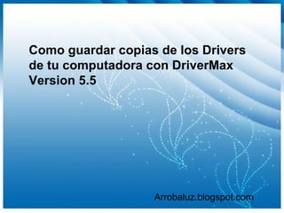 Como guardar copias de los Drivers de tu computadora con DriverMax Version 5.5 Arrobaluz.blogspot.com 
