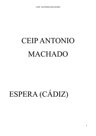 CEIP ANTONIO MACHADO 
CEIP ANTONIO 
MACHADO 
ESPERA (CÁDIZ) 
1 
 