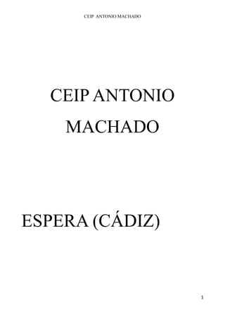 CEIP ANTONIO MACHADO 
1 
CEIP ANTONIO MACHADO 
ESPERA (CÁDIZ) 
 