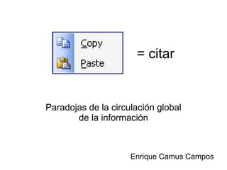 = citar Paradojas de la circulación global de la información Enrique Camus Campos 