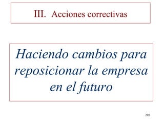 III. Acciones correctivas



Haciendo cambios para
reposicionar la empresa
      en el futuro
                               205
 