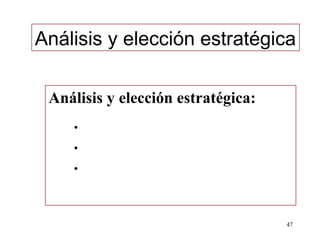 Análisis y elección estratégica

 Análisis y elección estratégica:
    •
    •
    •



                                    47
 