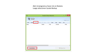 Abrir el programa y hacer clic en Restore. 
Luego seleccionar LocateBackup  