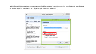 Seleccionar el lugar de destino donde guardará la copia de los controladores instalados en la máquina. 
Se puede dejar la estructura de carpetas que toma por defecto.  