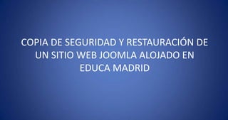 COPIA DE SEGURIDAD Y RESTAURACIÓN DE UN SITIO WEB JOOMLA ALOJADO EN EDUCA MADRID 