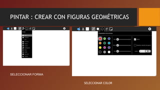 PINTAR : CREAR CON FIGURAS GEOMÉTRICAS
SELECCIONAR FORMA
SELECCIONAR COLOR
 