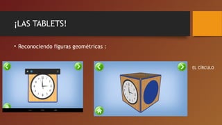 ¡LAS TABLETS!
• Reconociendo figuras geométricas :
EL CÍRCULO
 