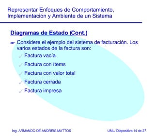 Diagramas de Estado (Cont.) Considere el ejemplo del sistema de facturación. Los varios estados de la factura son: Factura vacía Factura con ítems Factura con valor total Factura cerrada Factura impresa 