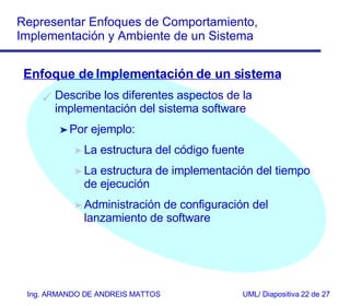Enfoque de Implementación de un sistema Describe los diferentes aspectos de la implementación del sistema software Por ejemplo: La estructura del código fuente La estructura de implementación del tiempo de ejecución Administración de configuración del lanzamiento de software  