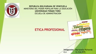 REPUBLICA BOLIVARIANA DE VENEZUELA
MINISTERIO DEL PODER POPULAR PARA LA EDUCACIÓN
UNIVERSIDAD FERMIN TORO
ESCUELA DE ADMINISTRACION
Integrante: Marianela Pichardo
C.I: 12.534.975
 