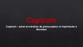 Copicom
Copicom - achat et entretien de photocopieur et imprimante à
Montréal
 