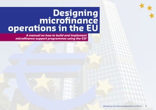 Designing
       microfinance
operations in the EU
        A manual on how to build and implement
 microfinance support programmes using the ESF




                                                 Designing microfinance operations in the EU   1
 
