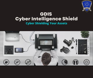 GDIS
Cyber Intelligence Shield
Cyber Shielding Your Assets
 