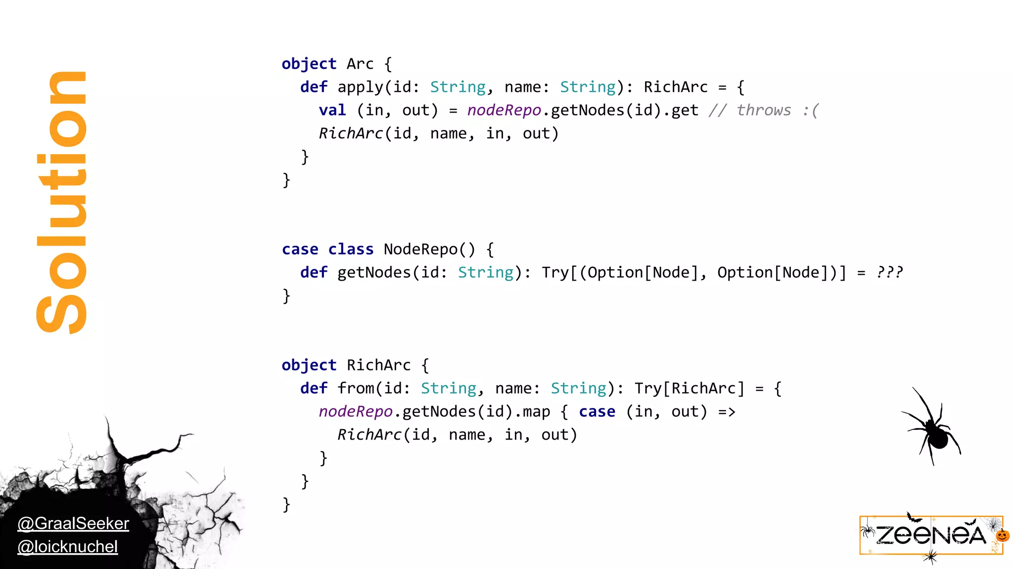 @GraalSeeker @loicknuchel Solution object Arc { def apply(id: String, name: String): RichArc = { val (in, out) = nodeRepo.getNodes(id).get // throws :( RichArc(id, name, in, out) } } case class NodeRepo() { def getNodes(id: String): Try[(Option[Node], Option[Node])] = ??? } object RichArc { def from(id: String, name: String): Try[RichArc] = { nodeRepo.getNodes(id).map { case (in, out) => RichArc(id, name, in, out) } } } 