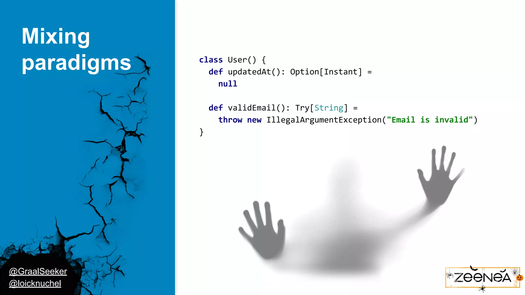 @GraalSeeker @loicknuchel Mixing paradigms class User() { def updatedAt(): Option[Instant] = null def validEmail(): Try[String] = throw new IllegalArgumentException("Email is invalid") } 