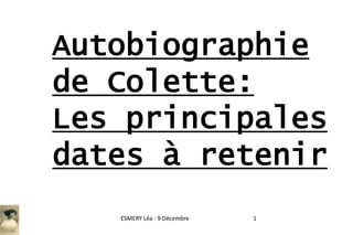 Autobiographie
de Colette:
Les principales
dates à retenir
ESMERY Léa - 9 Décembre

1

 