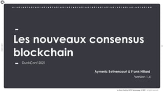 1
Coin
Coin
!
La Duck Conf by OCTO Technology © 2021 - All rights reserved
Les nouveaux consensus
blockchain
DuckConf 2021
Aymeric Bethencourt & Frank Hillard
Version 1.4
 