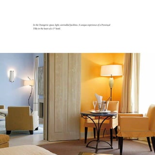 In the Orangerie: space, light, unrivalled facilities. A unique experience of a Provençal
Villa in the heart of a 5* hotel.
 