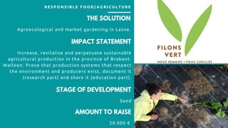 THE SOLUTION
Agroecological and market gardening in Lasne.
IMPACT STATEMENT
Increase, revitalise and perpetuate sustainabl...