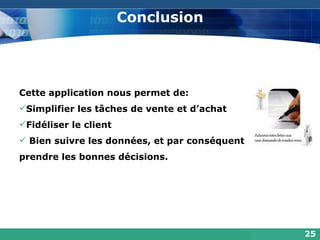 Conclusion Cette application nous permet de: Simplifier les tâches de vente et d’achat  Fidéliser le client Bien suivre les données, et par conséquent prendre les bonnes décisions. 25 