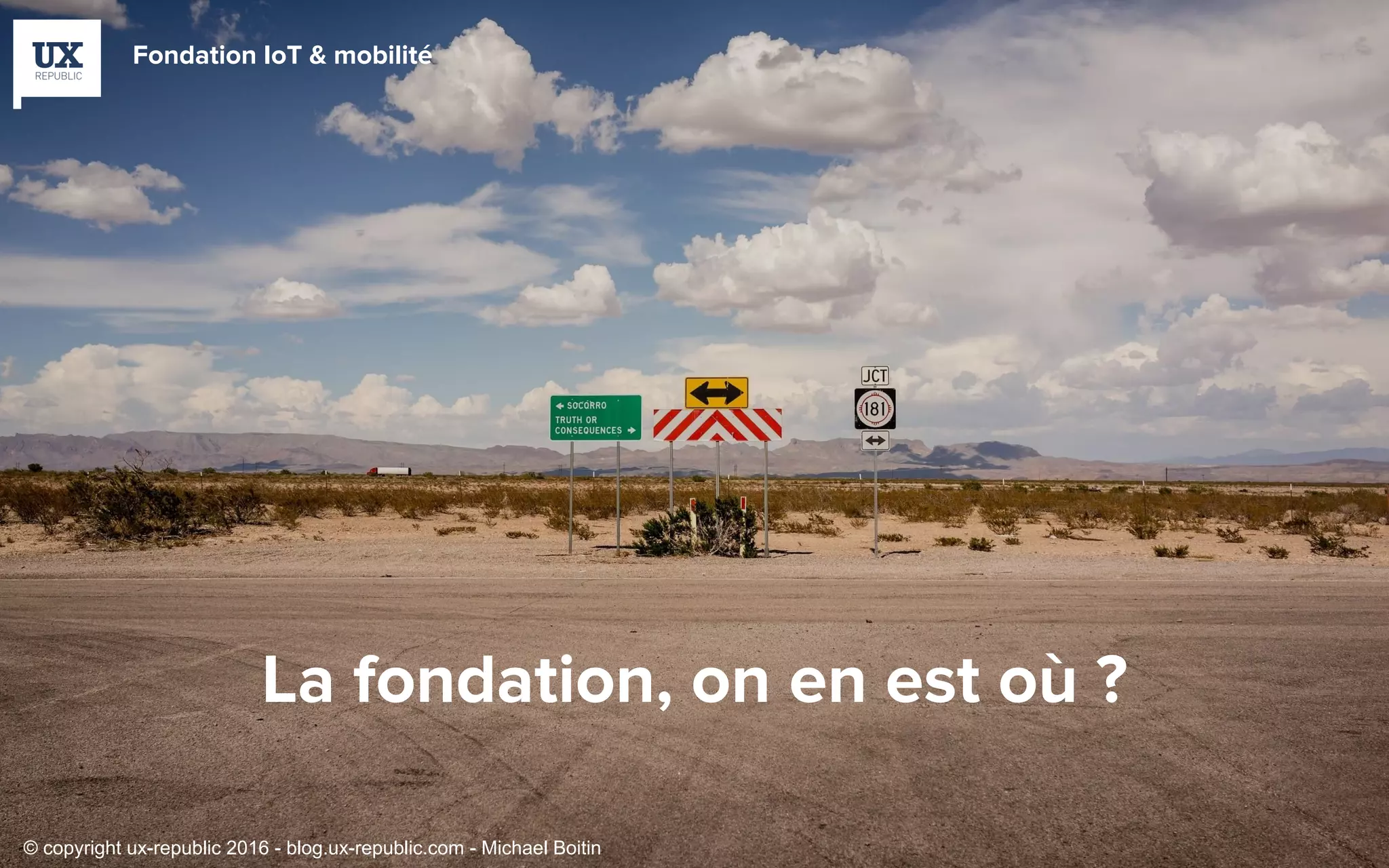 Fondation IoT & mobilité
La fondation, on en est où ?
© copyright ux-republic 2016 - blog.ux-republic.com - Michael Boitin
 