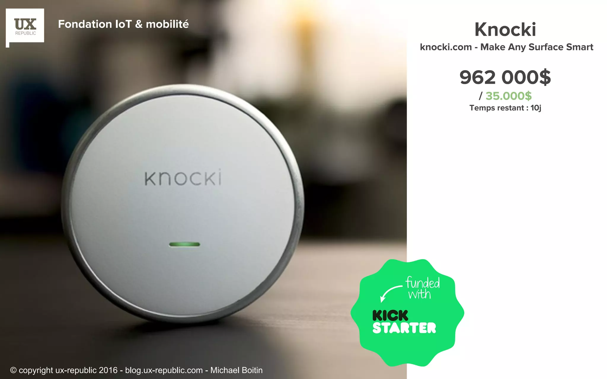 Fondation IoT & mobilité
Knocki
knocki.com - Make Any Surface Smart
962 000$
/ 35.000$
Temps restant : 10j
© copyright ux-republic 2016 - blog.ux-republic.com - Michael Boitin
 