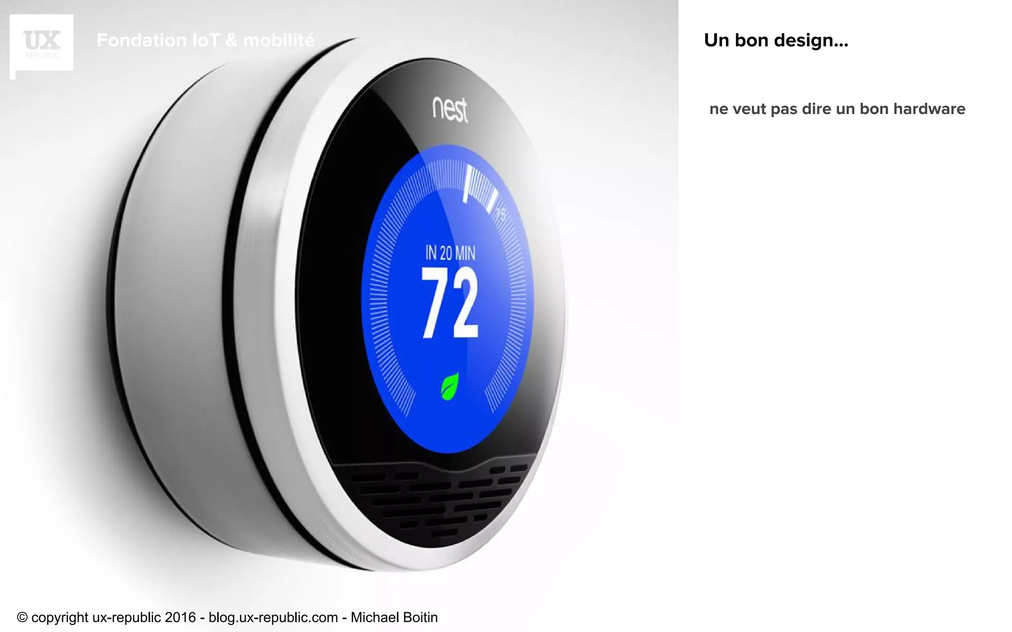 Fondation IoT & mobilité Un bon design...
ne veut pas dire un bon hardware
© copyright ux-republic 2016 - blog.ux-republic.com - Michael Boitin
 