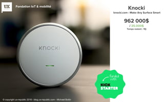Fondation IoT & mobilité
Knocki
knocki.com - Make Any Surface Smart
962 000$
/ 35.000$
Temps restant : 10j
© copyright ux-republic 2016 - blog.ux-republic.com - Michael Boitin
 