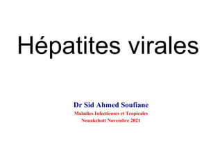 Hépatites virales
Dr Sid Ahmed Soufiane
Maladies Infectieuses et Tropicales
Nouakchott Novembre 2021
 