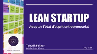 LEAN STARTUP
Adoptez l’état d’esprit entrepreneurial
July 2018
Taoufik Fekhar
Agile Facilitator & Trainer
 