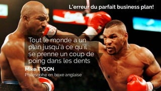 ➔ 9/10 startups se
plantent parce qu’elles
font un service ou
produit q
➔ ue personne ne veut !
➔ 4/5 nouveaux produits
ne rencontrent jamais
leurs marché !
L’erreur du parfait business plan!
 