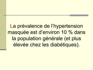 La prévalence de l’hypertension
masquée est d’environ 10 % dans
la population générale (et plus
élevée chez les diabétiques).
 