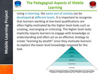 Mobile Learning Project
                          Using m-learning the same sort of activity can be
                      ...