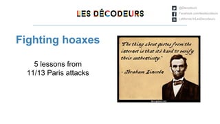 @Décodeurs
Facebook.com/lesdecodeurs
LeMonde.fr/LesDecodeurs
Fighting hoaxes
5 lessons from
11/13 Paris attacks
 