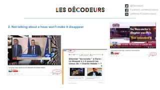 @Décodeurs
Facebook.com/lesdecodeurs
LeMonde.fr/LesDecodeurs
2. Not talking about a hoax won't make it disappear
 