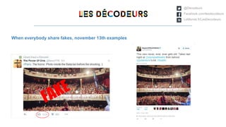 @Décodeurs
Facebook.com/lesdecodeurs
LeMonde.fr/LesDecodeurs
FAKE
When everybody share fakes, november 13th examples
 