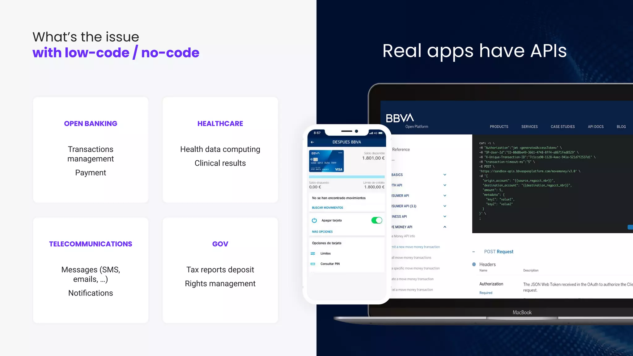 What’s the issue
with low-code / no-code Real apps have APIs
OPEN BANKING HEALTHCARE
TELECOMMUNICATIONS GOV
Transactions
management
Payment
Health data computing
Clinical results
Messages (SMS,
emails, …)
Notiﬁcations
Tax reports deposit
Rights management
 